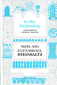 In the Beginning: Discourses on Chasidic Thought - Steinsaltz