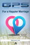 GPS (Guide - Purpose - Secret) for a Happier Marriage P/B